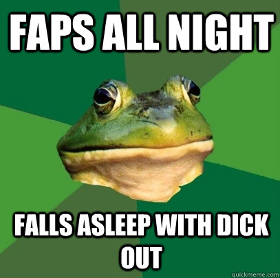 Faps all night Falls asleep with dick out  Foul Bachelor Frog