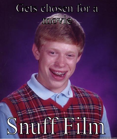 GETS CHOSEN FOR A MOVIE SNUFF FILM Bad Luck Brian