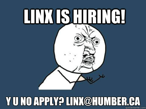 LinX is hiring! y u no apply? linx@humber.ca  Y U No