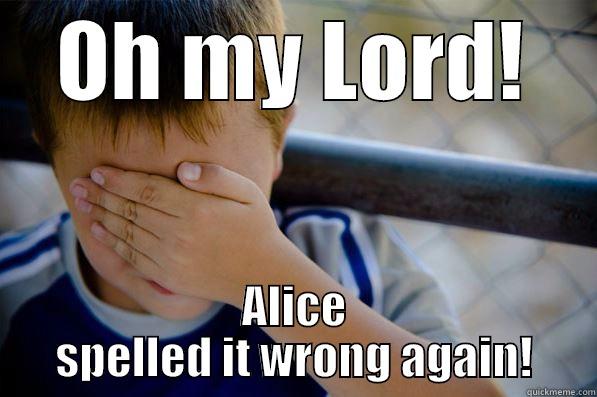 funny meme - OH MY LORD! ALICE SPELLED IT WRONG AGAIN! Confession kid