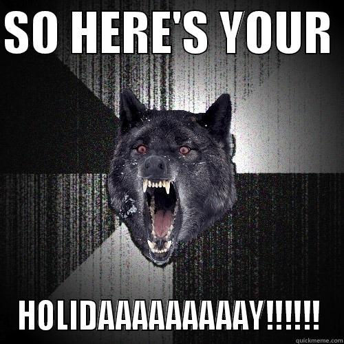 SO HERE'S YOUR  HOLIDAAAAAAAAAY!!!!!! Insanity Wolf