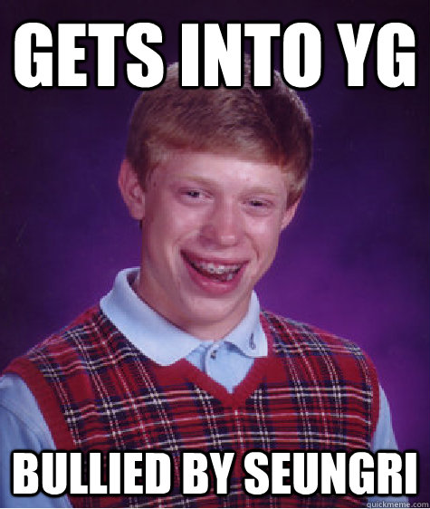 Gets into YG bullied by Seungri  Bad Luck Brian