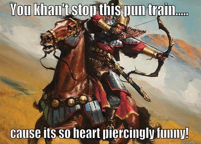 YOU KHAN'T STOP THIS PUN TRAIN..... CAUSE ITS SO HEART PIERCINGLY FUNNY! Misc