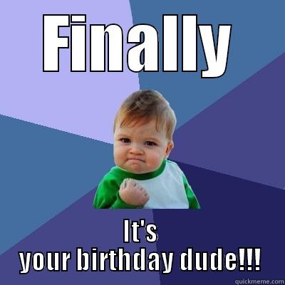 FINALLY IT'S YOUR BIRTHDAY DUDE!!! Success Kid