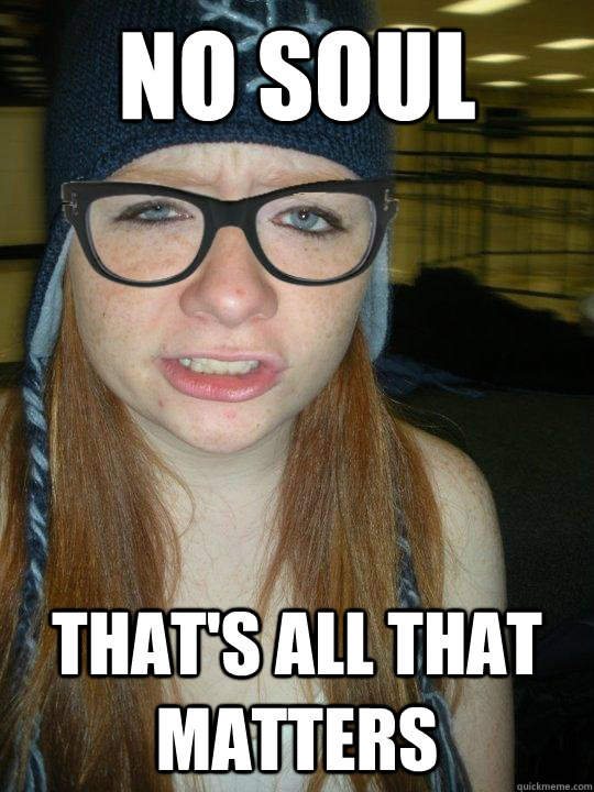 No soul that's all that matters - No soul that's all that matters  Hipster Ginger