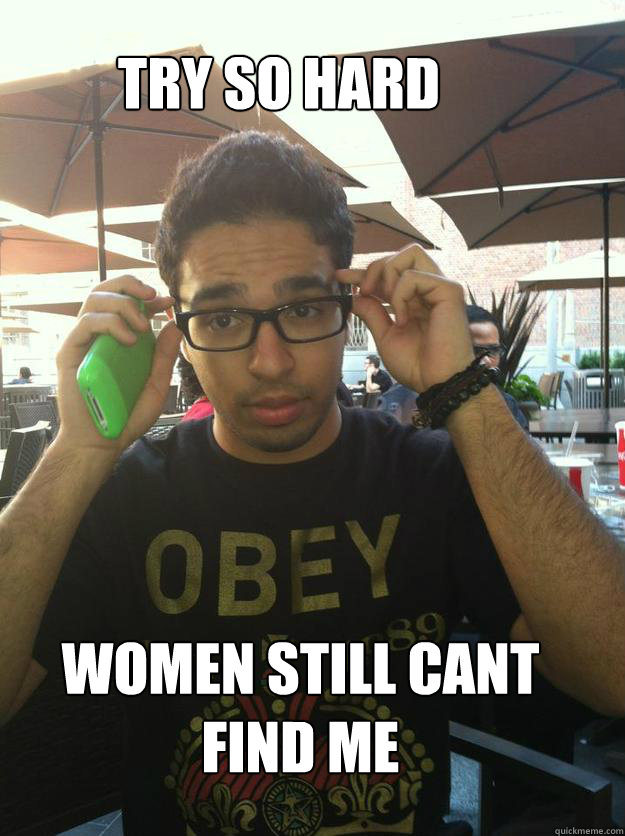 Try so hard Women still cant find me - Try so hard Women still cant find me  Try hard samer