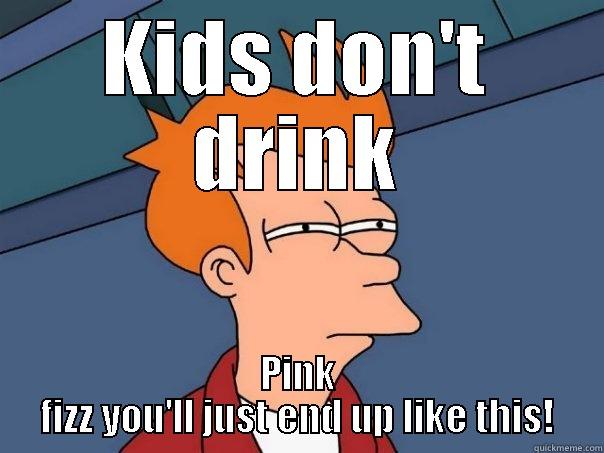 KIDS DON'T DRINK PINK FIZZ YOU'LL JUST END UP LIKE THIS! Futurama Fry