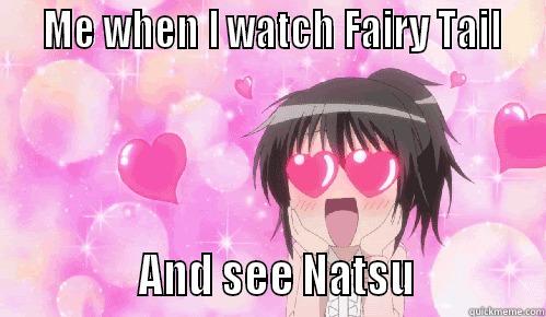   ME WHEN I WATCH FAIRY TAIL                AND SEE NATSU             Misc