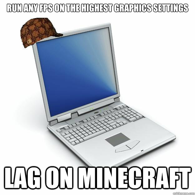 run any fps on the highest graphics settings lag on minecraft  Scumbag computer