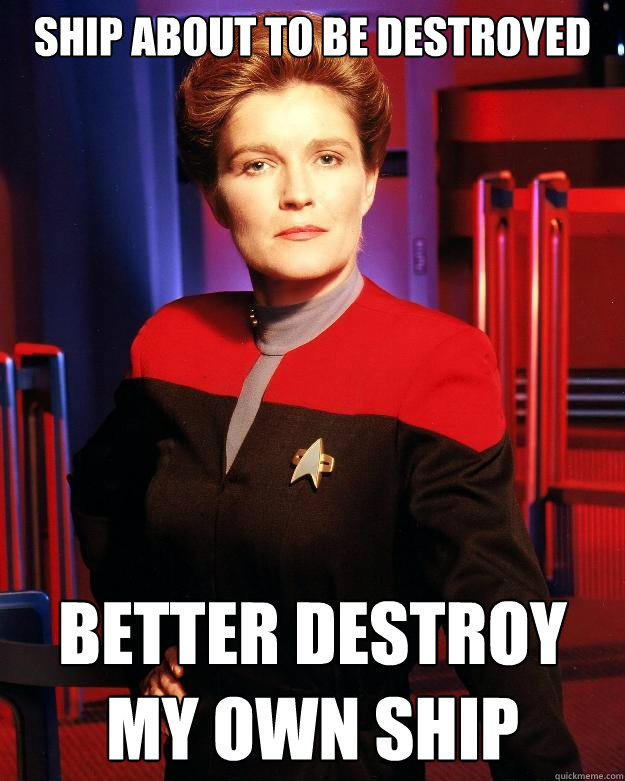 Ship about to be destroyed Better destroy my own ship - Ship about to be destroyed Better destroy my own ship  Destroy My Own Ship Janeway