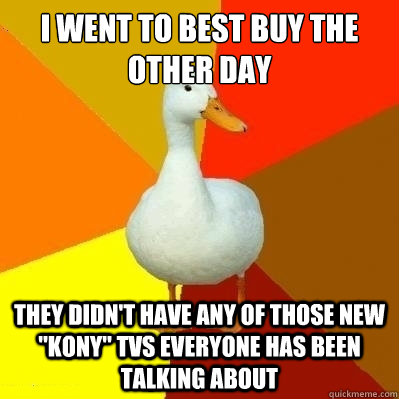 I went to Best Buy the other day They didn't have any of those new 