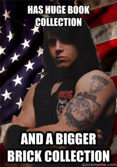 Has huge book collection and a bigger brick collection  Scumbag Danzig
