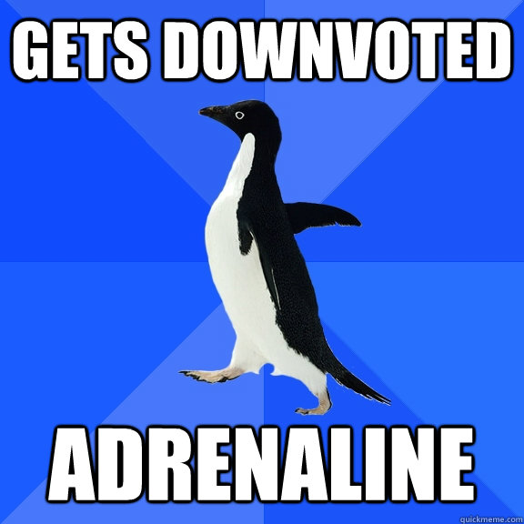 Gets downvoted adrenaline  Socially Awkward Penguin
