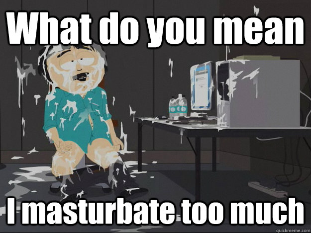 What do you mean I masturbate too much  Randy-Marsh