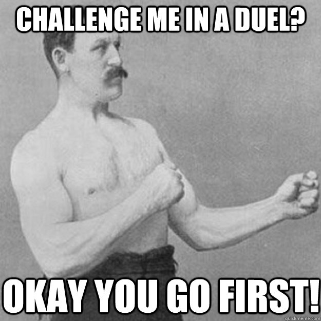 Challenge Me In A Duel? Okay You Go First! - Challenge Me In A Duel? Okay You Go First!  overly manly man