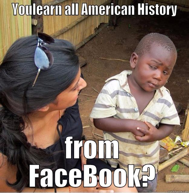  YOULEARN ALL AMERICAN HISTORY FROM FACEBOOK? Skeptical Third World Kid