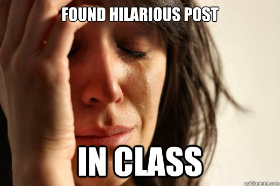 Found hilarious post in class  First World Problems