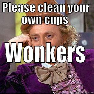 PLEASE CLEAN YOUR OWN CUPS  WONKERS Creepy Wonka