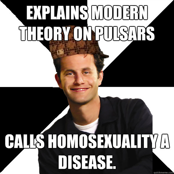 Explains modern theory on pulsars  Calls homosexuality a disease.   Scumbag Christian