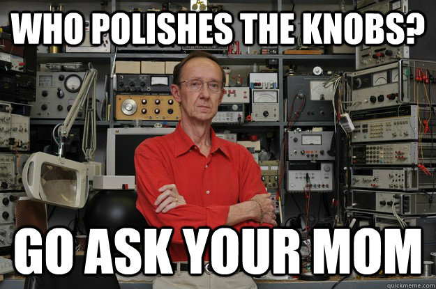 who polishes the knobs? go ask your mom  the most interesting nerd in the world