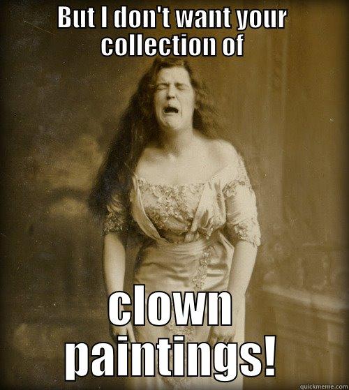 Why won't people listen to me? - BUT I DON'T WANT YOUR COLLECTION OF CLOWN PAINTINGS! 1890s Problems