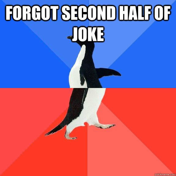 Forgot second half of joke   Socially Awkward Awesome Penguin