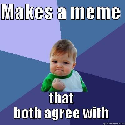 MAKES A MEME  THAT BOTH AGREE WITH Success Kid