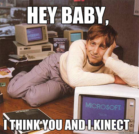 Hey baby, I think you and I Kinect - Hey baby, I think you and I Kinect  Dreamy Bill Gates