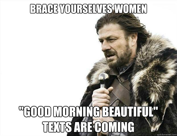 Brace yourselves women 