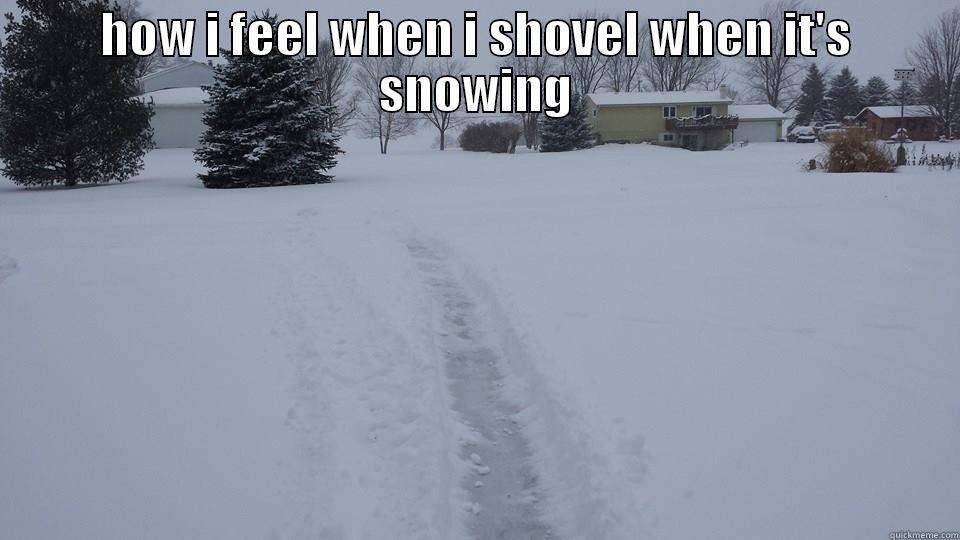 shoveling while snowing - HOW I FEEL WHEN I SHOVEL WHEN IT'S SNOWING  Misc
