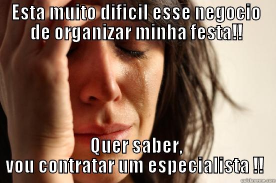ESTA MUITO DIFICIL ESSE NEGOCIO DE ORGANIZAR MINHA FESTA!! QUER SABER, VOU CONTRATAR UM ESPECIALISTA !!  First World Problems