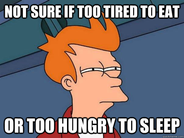not sure if too tired to eat or too hungry to sleep - not sure if too tired to eat or too hungry to sleep  Futurama Fry