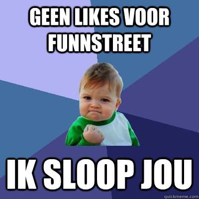 geen likes voor funnstreet  ik sloop jou  Success Kid