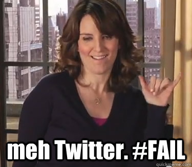  meh Twitter. #FAIL  tina fey twitter