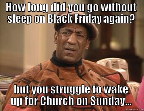 Bill Cosby wants to see you at Church - HOW LONG DID YOU GO WITHOUT SLEEP ON BLACK FRIDAY AGAIN? BUT YOU STRUGGLE TO WAKE UP FOR CHURCH ON SUNDAY… Misc