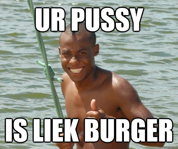 ur pussy is liek burger - ur pussy is liek burger  wilbert