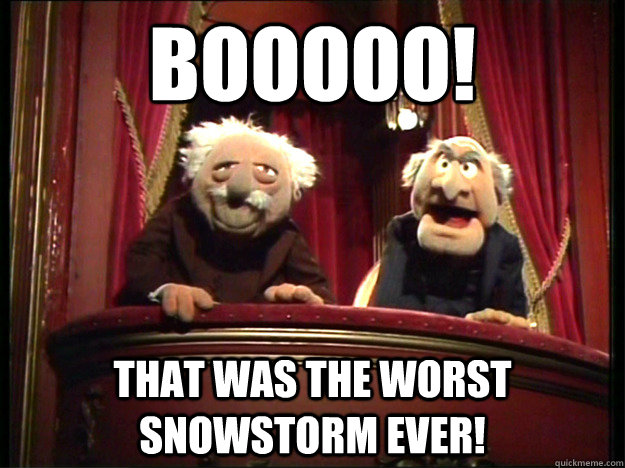 BOOOOO! That was the worst snowstorm ever!  Muppets Old men
