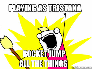 Playing as Tristana  rocket jump 
all the things  All The Things