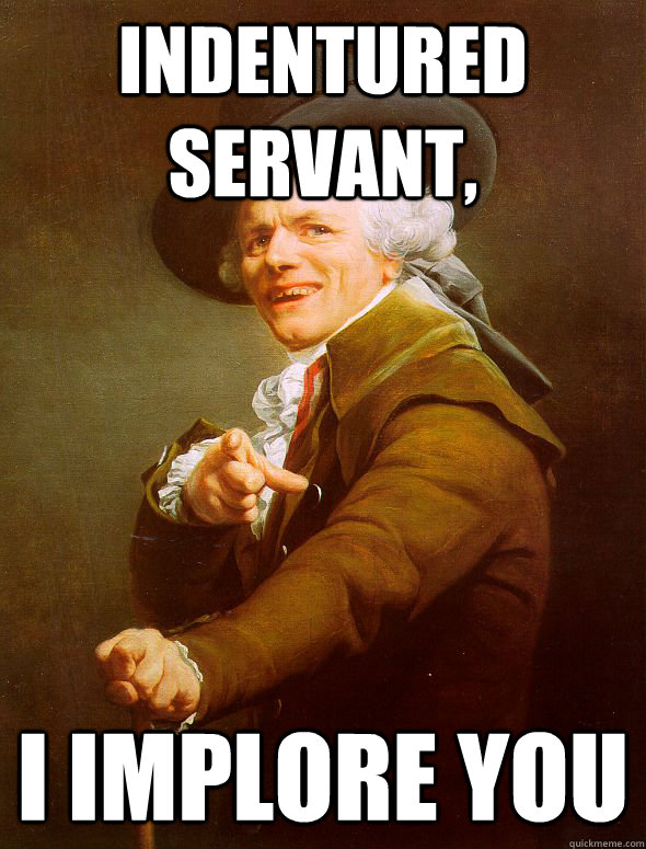 INDENTURED SERVANT, I IMPLORE YOU  Joseph Ducreux
