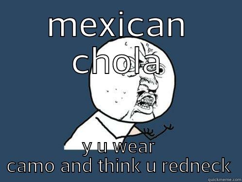 MEXICAN CHOLA Y U WEAR CAMO AND THINK U REDNECK Y U No