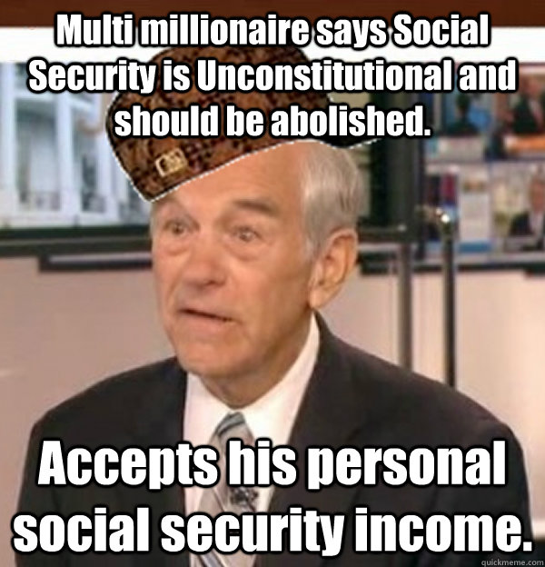 Multi millionaire says Social Security is Unconstitutional and should be abolished. Accepts his personal social security income. - Multi millionaire says Social Security is Unconstitutional and should be abolished. Accepts his personal social security income.  Scumbag Ron Paul