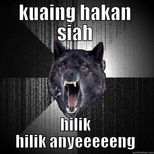 KUAING HAKAN SIAH HILIK HILIK ANYEEEEENG Insanity Wolf