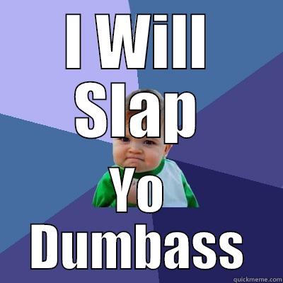 I WILL SLAP YO DUMBASS Success Kid