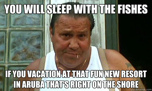 You will sleep with the fishes if you vacation at that fun new resort in aruba that's right on the shore - You will sleep with the fishes if you vacation at that fun new resort in aruba that's right on the shore  Non Mafia Italian