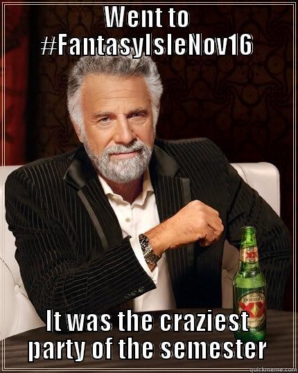 WENT TO #FANTASYISLENOV16 IT WAS THE CRAZIEST PARTY OF THE SEMESTER The Most Interesting Man In The World