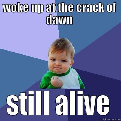 WOKE UP AT THE CRACK OF DAWN STILL ALIVE Success Kid
