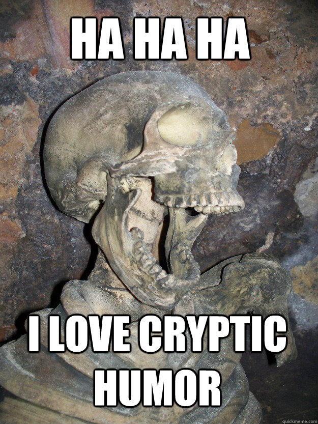 ha ha ha i love cryptic humor  Fabulous skeleton