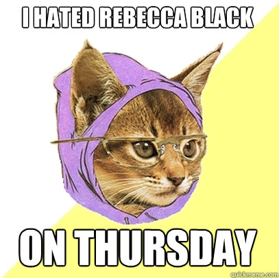 I hated Rebecca Black On thursday  Hipster Kitty
