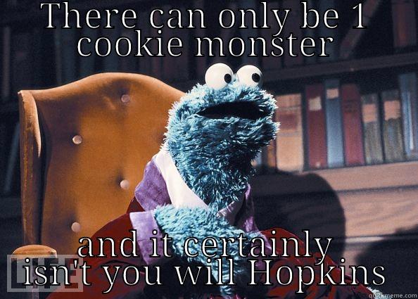 THERE CAN ONLY BE 1 COOKIE MONSTER AND IT CERTAINLY ISN'T YOU WILL HOPKINS Cookie Monster