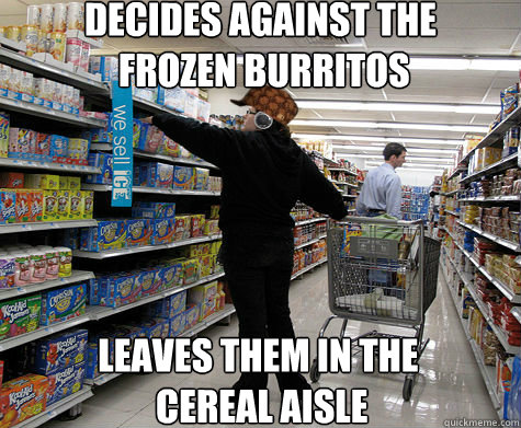 decides against the
 frozen burritos leaves them in the
 cereal aisle  
